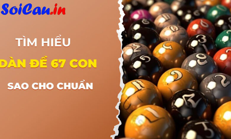 Tạo dàn đề 67 số hôm nay