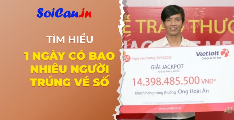 Tiết lộ bí mật 1 ngày có bao nhiêu người trúng vé số