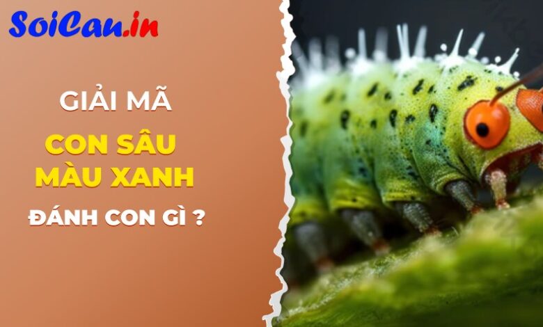 con sâu màu xanh số mấy