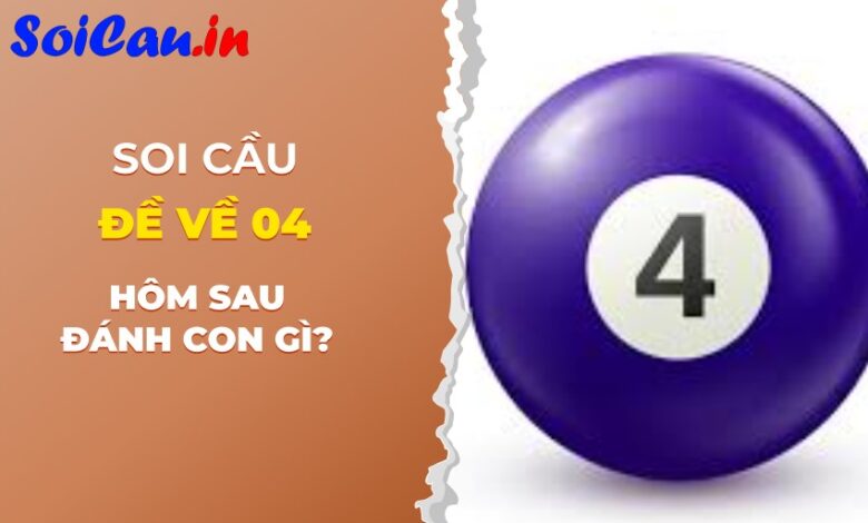 Đề về 04 hôm sau đánh con gì tỷ lệ trúng cao nhất