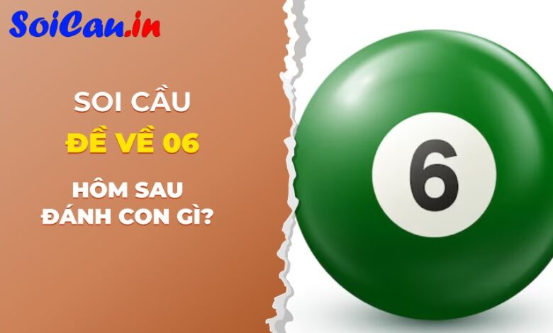 Đề về 06 hôm sau đánh con gì để chiến thắng lớn