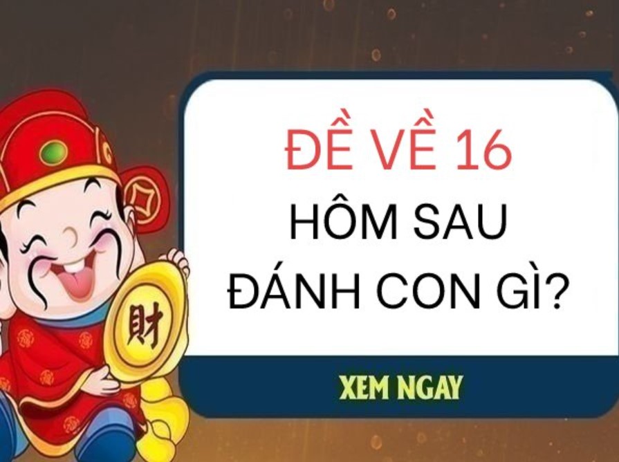 Tiết lộ đề về 16 hôm sau đánh lô gì chuẩn xác?