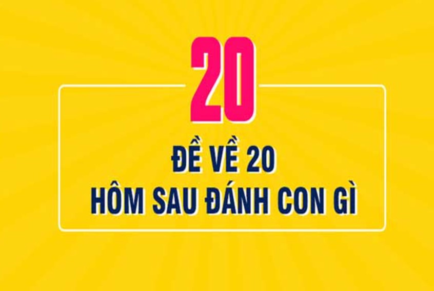 Đề về 20 hôm sau đánh con gì thì phát lộc?