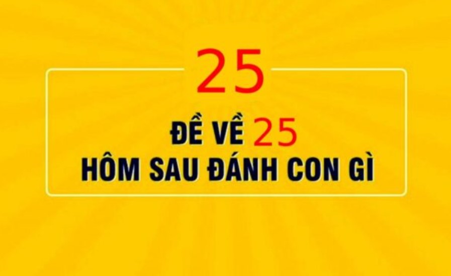 Đề về 25 hôm nay đánh con gì cho dễ trúng, chuẩn xác?