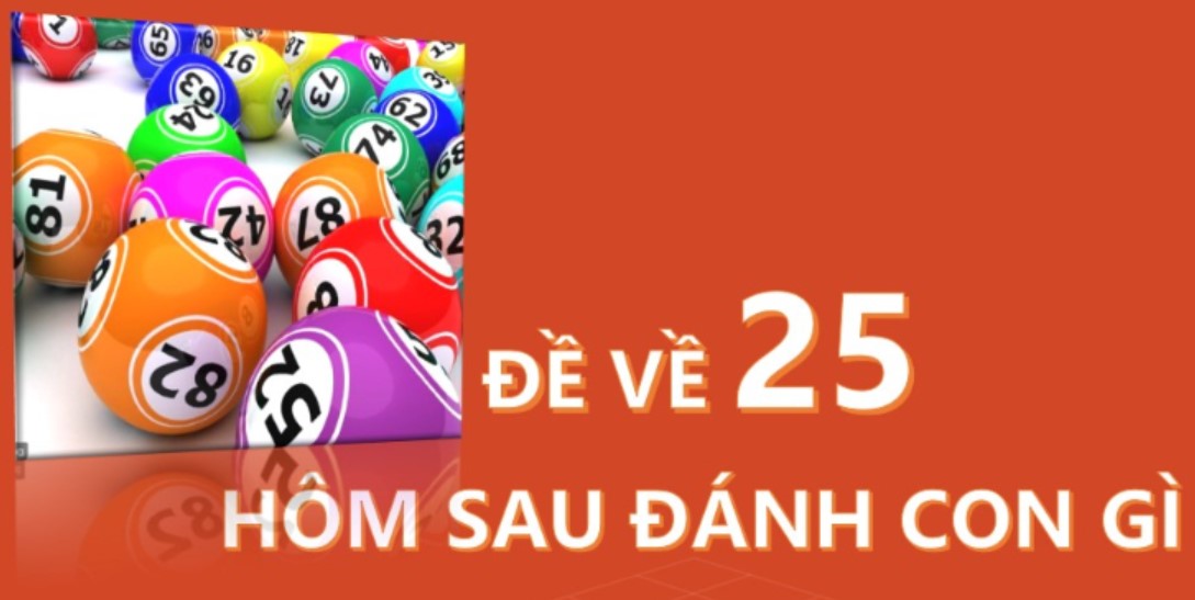 Hôm qua đề về 25 hôm sau đánh con gì