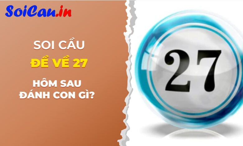 Đề về 27 hôm sau đánh con gì