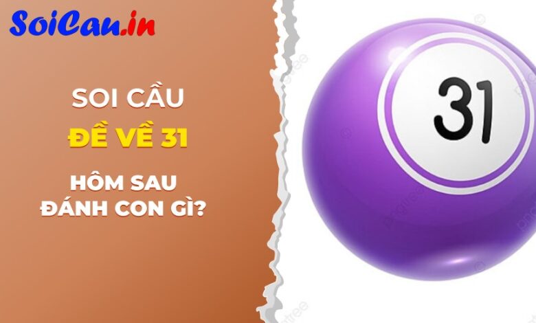 Đề về 31 hôm sau đánh con gì