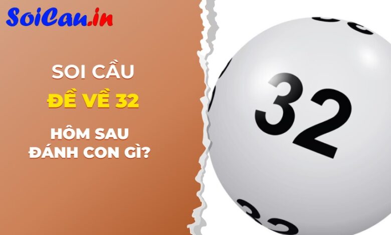 Đề về 32 hôm sau đánh con gì