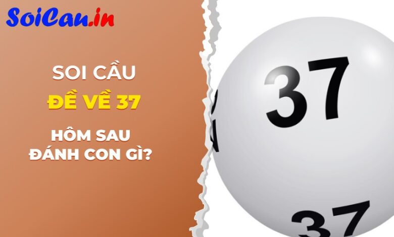 Đề về 37 hôm sau đánh con gì