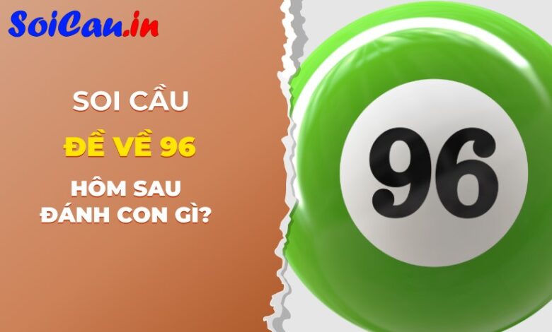 Đề về 96 hôm sau đánh con gì