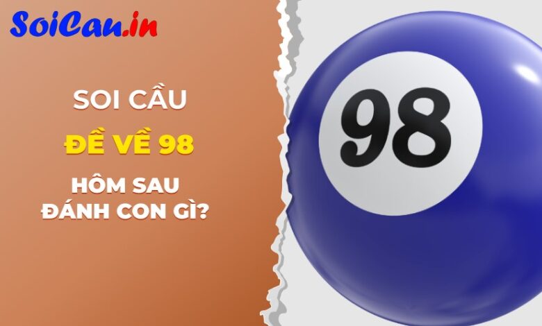 đề về 98 hôm sau đánh con gì