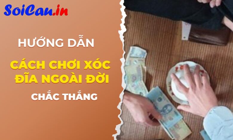 Hướng dẫn cách chơi Xóc Đĩa ngoài đời