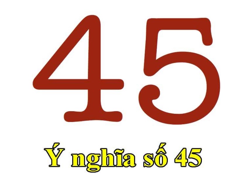 Tìm hiểu ý nghĩa con số 45 trong thống kê đề về 45 hôm sau đánh con gì