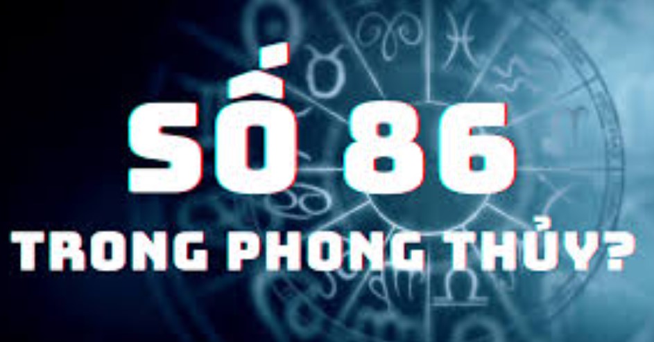 Số 86 mang ý nghĩa gì trong phòng thủy?