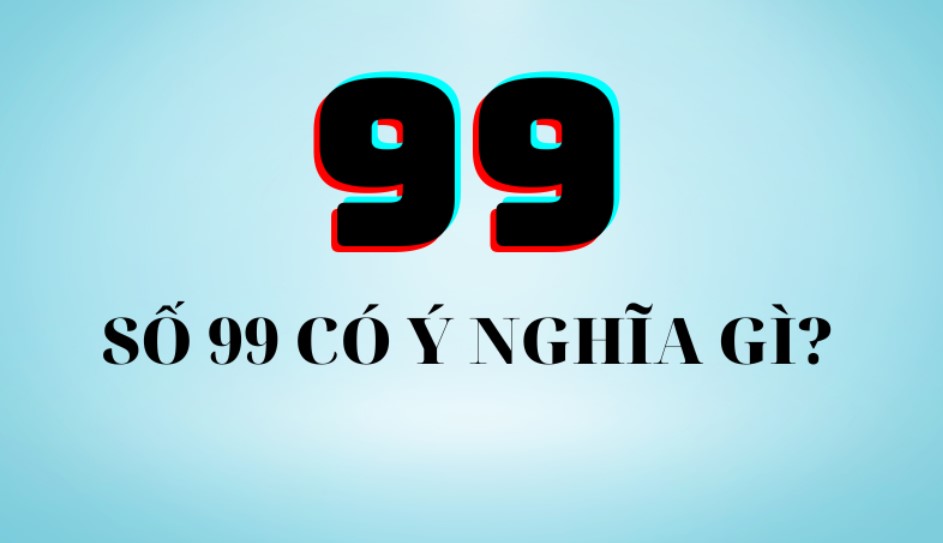 Ý nghĩa số 99 là gì?